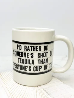 'I'd Rather Be Someone's Shot Of Tequila Than Everyone's Cup Of Tea' Coffee Mug